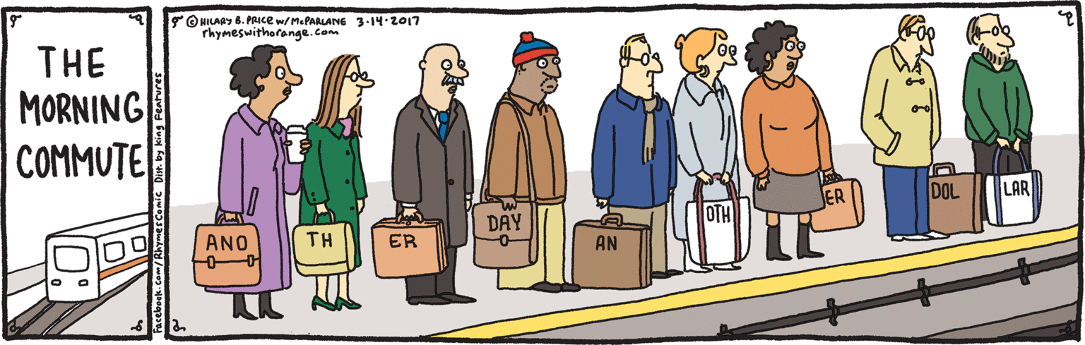 Conversation OCR: FO HILARY B. PRIce w/MePARLANE 3-14-2017 rhymeswithorange.com THE MORNING COMMUTE ER DOL LAR DAY OTH ANO TH ER AN FO HILARY B. PRIce w/MePARLANE 3-14-2017 rhymeswithorange.com THE MORNING COMMUTE ER DOL LAR DAY OTH ANO TH ER AN