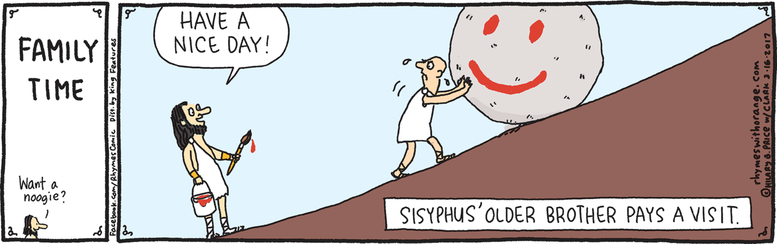 Fictional character OCR: HAVE A NICE DAY! FAMILY TIME Want a noogie? SISYPHUS'OLDER BROTHER PAYS A VISIT. Focebook.Com/Rhymes Comi ist. by king Features rhymeswitherange. Com HAVE A NICE DAY! FAMILY TIME Want a noogie? SISYPHUS'OLDER BROTHER PAYS A VISIT. Focebook.Com/Rhymes Comi ist. by king Features rhymeswitherange. Com