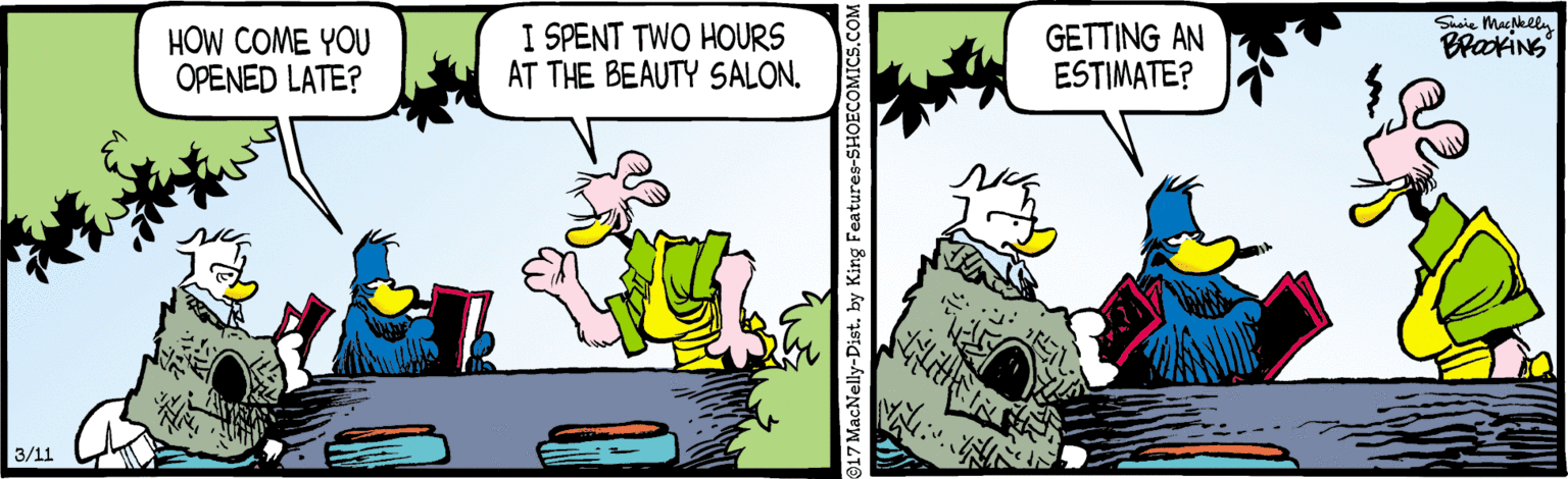 Art OCR: HOW COME YOU OPENED LATE? I SPENT TWO HOURS AT THE BEAUTY SALON. GETTING AN ESTIMATE? Susie Mackely BrakiNS 3/11 Nelly-Dist. HOW COME YOU OPENED LATE? I SPENT TWO HOURS AT THE BEAUTY SALON. GETTING AN ESTIMATE? Susie Mackely BrakiNS 3/11 Nelly-Dist.