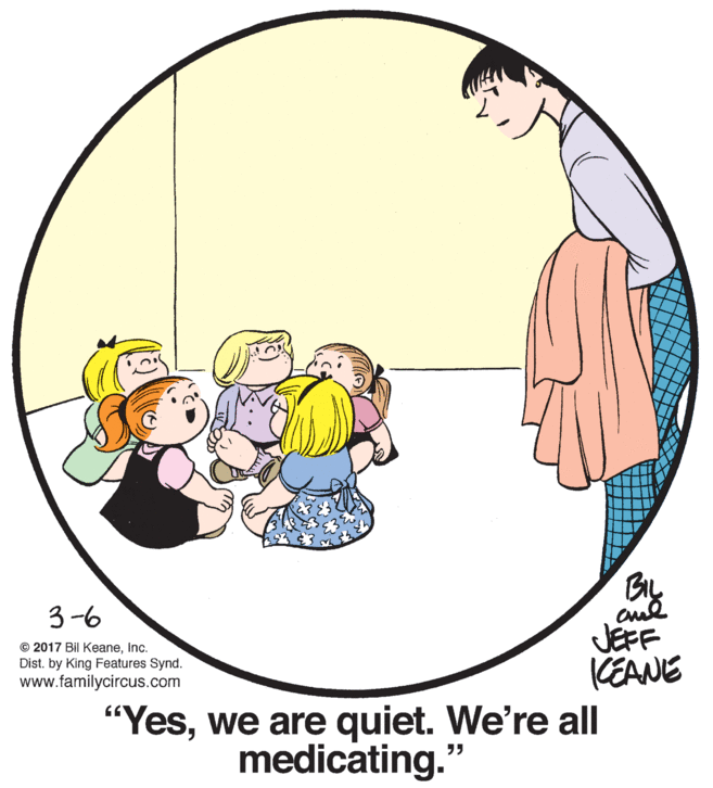 Cartoon OCR: 3-6 JEFF CEANE "Yeswe are quiet. We're all © 2017 Bil KeaneInc. Dist. by King Features Synd. www.familycircus.com medicating.' 3-6 JEFF CEANE "Yeswe are quiet. We're all © 2017 Bil KeaneInc. Dist. by King Features Synd. www.familycircus.com medicating.'