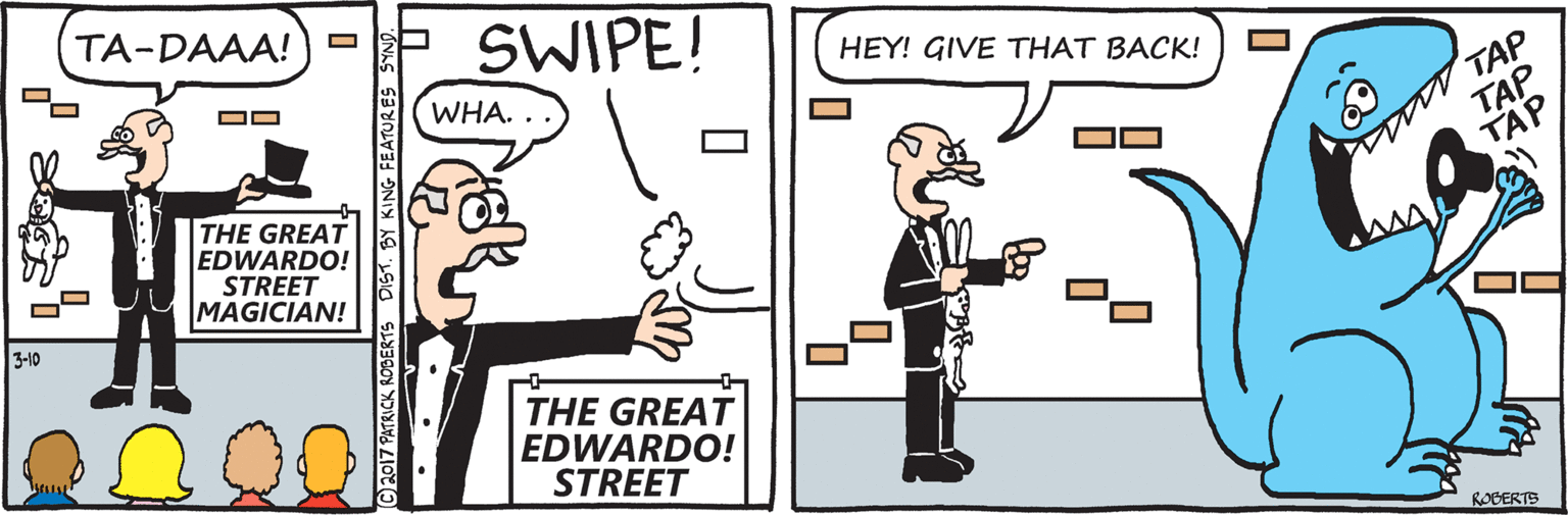 Gesture OCR: TA-DAAA! SWIPE! HEY! GIVE THAT BACK! WHA. .. TAP TAP THE GREAT EDWARDO! STREET MAGICIAN! TAP 3-10 THE GREAT EDWARDO! STREET ROBERTS C2017 PATRICK ROBERTS DIST. BY KING FEATURES TA-DAAA! SWIPE! HEY! GIVE THAT BACK! WHA. .. TAP TAP THE GREAT EDWARDO! STREET MAGICIAN! TAP 3-10 THE GREAT EDWARDO! STREET ROBERTS C2017 PATRICK ROBERTS DIST. BY KING FEATURES