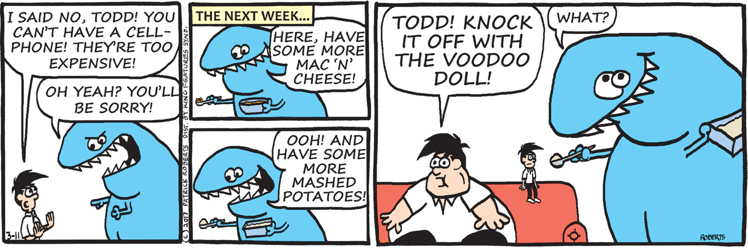Font OCR: I SAID NOTODD! YOU CAN'T HAVE A CELL- PHONE! THEY'RE TOO EXPENSIVE! THE NEXT WEEK... WHAT? HEREHAVE SOME MORE MAC 'N' CHEESE! TODD! KNOCK IT OFF WITH THE VOOD00 DOLL! OH YEAH? YOU'LL BE SORRY! OOH! AND HAVE SOME MORE MASHED POTATOES! ROBERTS I SAID NOTODD! YOU CAN'T HAVE A CELL- PHONE! THEY'RE TOO EXPENSIVE! THE NEXT WEEK... WHAT? HEREHAVE SOME MORE MAC 'N' CHEESE! TODD! KNOCK IT OFF WITH THE VOOD00 DOLL! OH YEAH? YOU'LL BE SORRY! OOH! AND HAVE SOME MORE MASHED POTATOES! ROBERTS