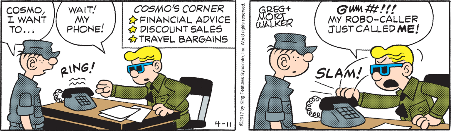 Fictional character OCR: COSMOI WANT TO... WAIT! MY PHONE! COSMO'S CORNER FINANCIAL ADVICE & DISCOUNT SALES TRAVEL BARGAINS GREG+ MORT WALKER GUM #!!! MY ROBO-CALLER JUST CALLED ME! RING! SLAM! 4-11 COSMOI WANT TO... WAIT! MY PHONE! COSMO'S CORNER FINANCIAL ADVICE & DISCOUNT SALES TRAVEL BARGAINS GREG+ MORT WALKER GUM #!!! MY ROBO-CALLER JUST CALLED ME! RING! SLAM! 4-11