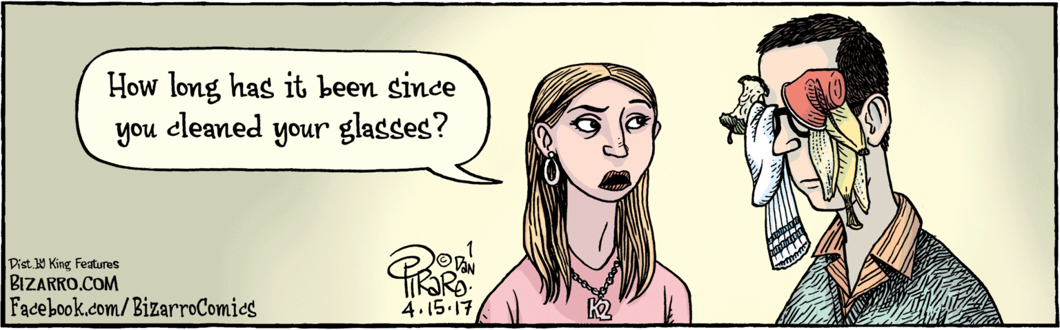 Font OCR: BIZARRO.COM ( Facebook.com/BizarroComies 7|!/oist Y King Fesures How long has it been since you cleaned your glasses? 4-15-17 BIZARRO.COM ( Facebook.com/BizarroComies 7|!/oist Y King Fesures How long has it been since you cleaned your glasses? 4-15-17