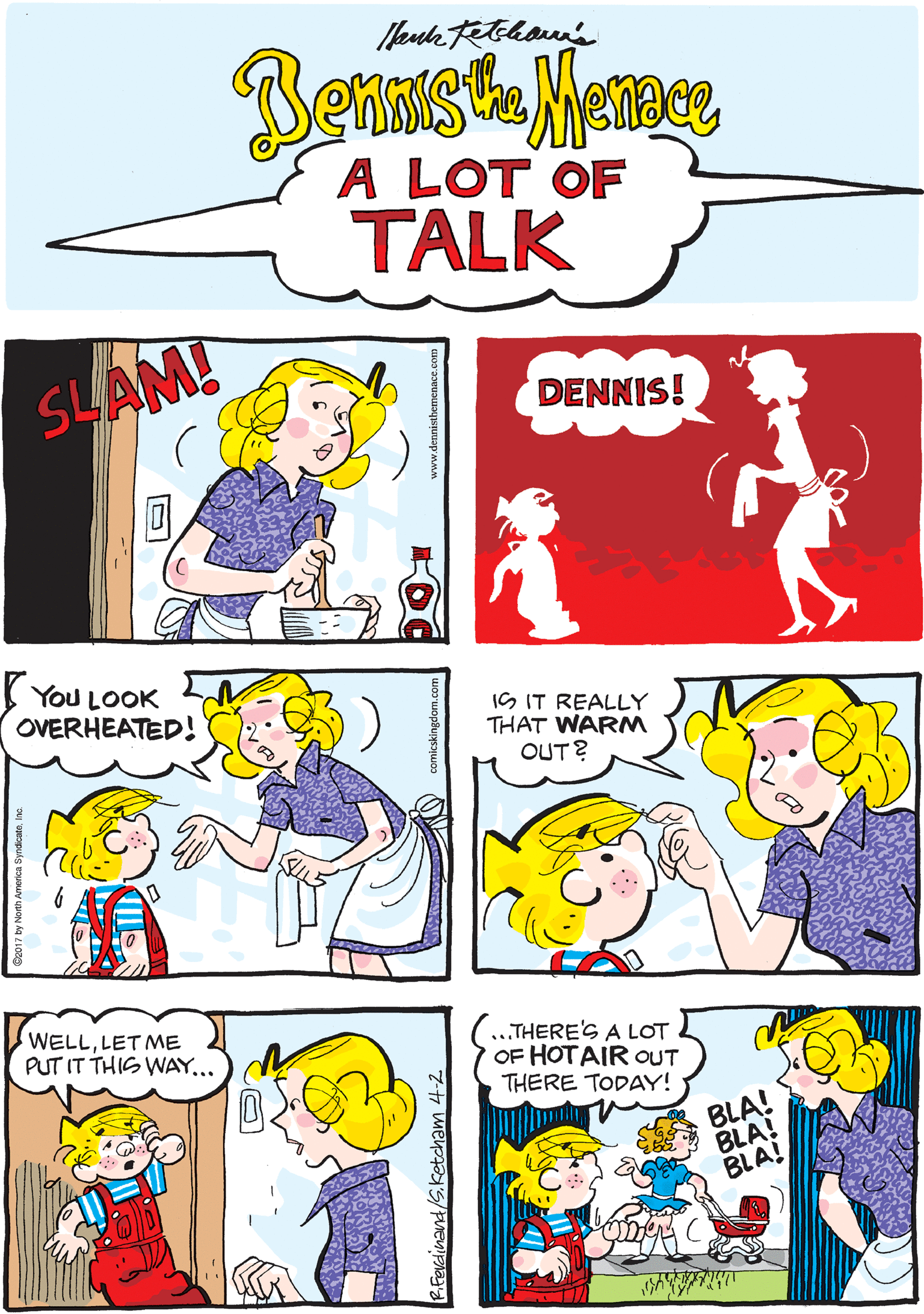 Fiction OCR: BABABLA BLA A LOT OF BLA TALK SLAM! DENNIS! ( YoU LOOK OVERHEATED! IS IT REALLY THAT WARM OUT? WELLLET ME PUT IT THIS WAY... ...THERE'S A LOT OF HOTAIR OUT THERE TODAY! BLA! BLA! BLA! BABABLA BLA A LOT OF BLA TALK SLAM! DENNIS! ( YoU LOOK OVERHEATED! IS IT REALLY THAT WARM OUT? WELLLET ME PUT IT THIS WAY... ...THERE'S A LOT OF HOTAIR OUT THERE TODAY! BLA! BLA! BLA!