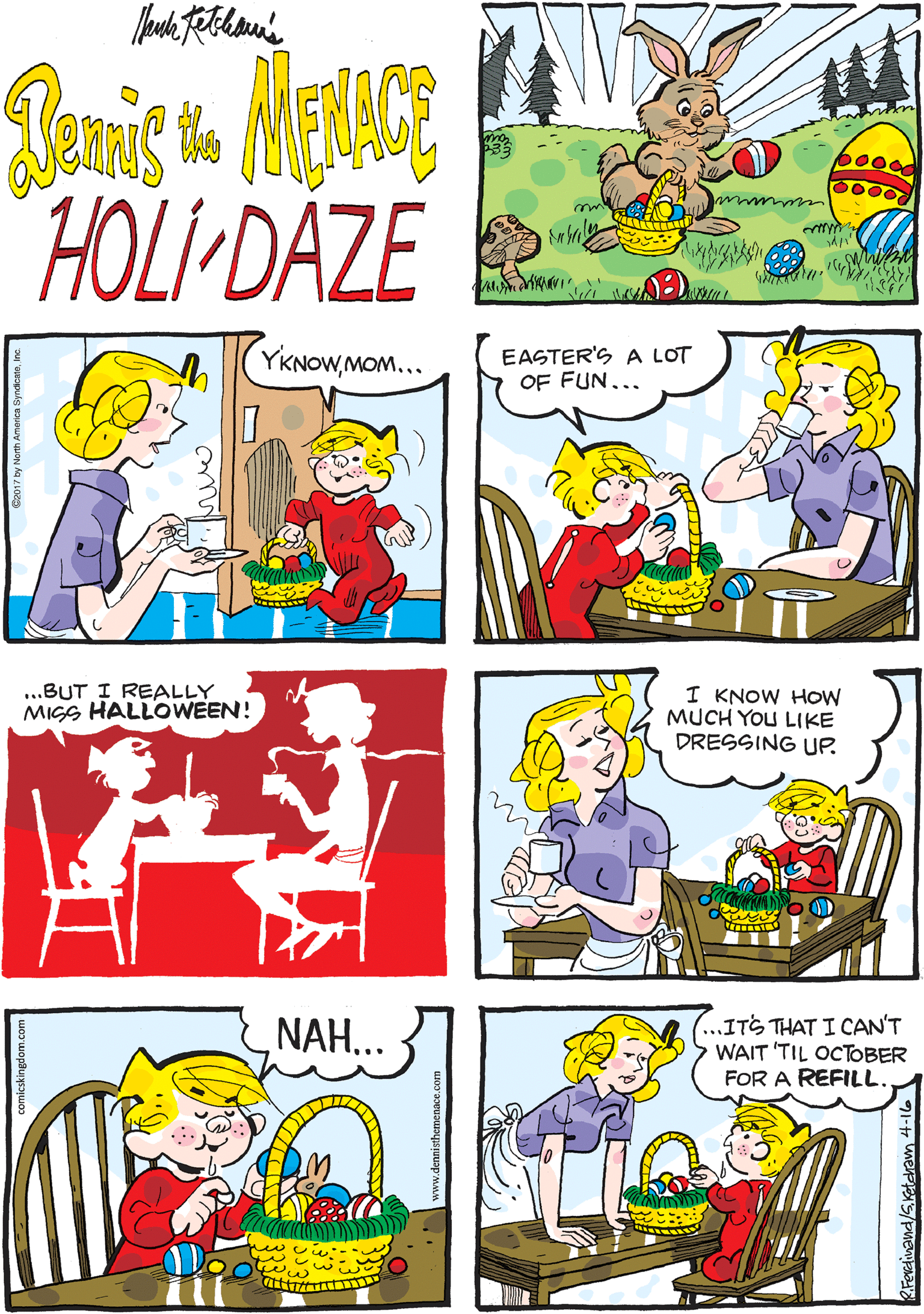 Fiction OCR: Deanis te MENACE HOLI-DAZE YKNOWMOM... EASTER'S A LOT OF FUN... .BUT I REALLY MIGS HALLOWEEN! ..ITS THAT I CAN'T WAIT 'TIL OCTOBER FOR A REFILL NAH... I KNOW HOW MUCH YOU LIKE DRESSING UP. ?u- P?? ?? Deanis te MENACE HOLI-DAZE YKNOWMOM... EASTER'S A LOT OF FUN... .BUT I REALLY MIGS HALLOWEEN! ..ITS THAT I CAN'T WAIT 'TIL OCTOBER FOR A REFILL NAH... I KNOW HOW MUCH YOU LIKE DRESSING UP. ? u- P ? ? ??