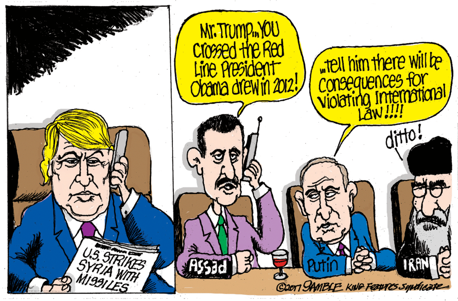 People OCR: Mr. TTUMPYOU CrOsed the Red Line Pesident Obama drew in 2012. tell him there will be Consequences for Violating IntemstiamalLåw!!! ditto! U.S.STRIKES SYRIA WITH M199ILES ASSad Putin IRAN Caorn AMBLE KNNG Feaures Squtlieates .. -- . Mr. TTUMPYOU CrOsed the Red Line Pesident Obama drew in 2012. tell him there will be Consequences for Violating IntemstiamalLåw!!! ditto! U.S.STRIKES SYRIA WITH M199ILES ASSad Putin IRAN Caorn AMBLE KNNG Feaures Squtlieates .. -- .
