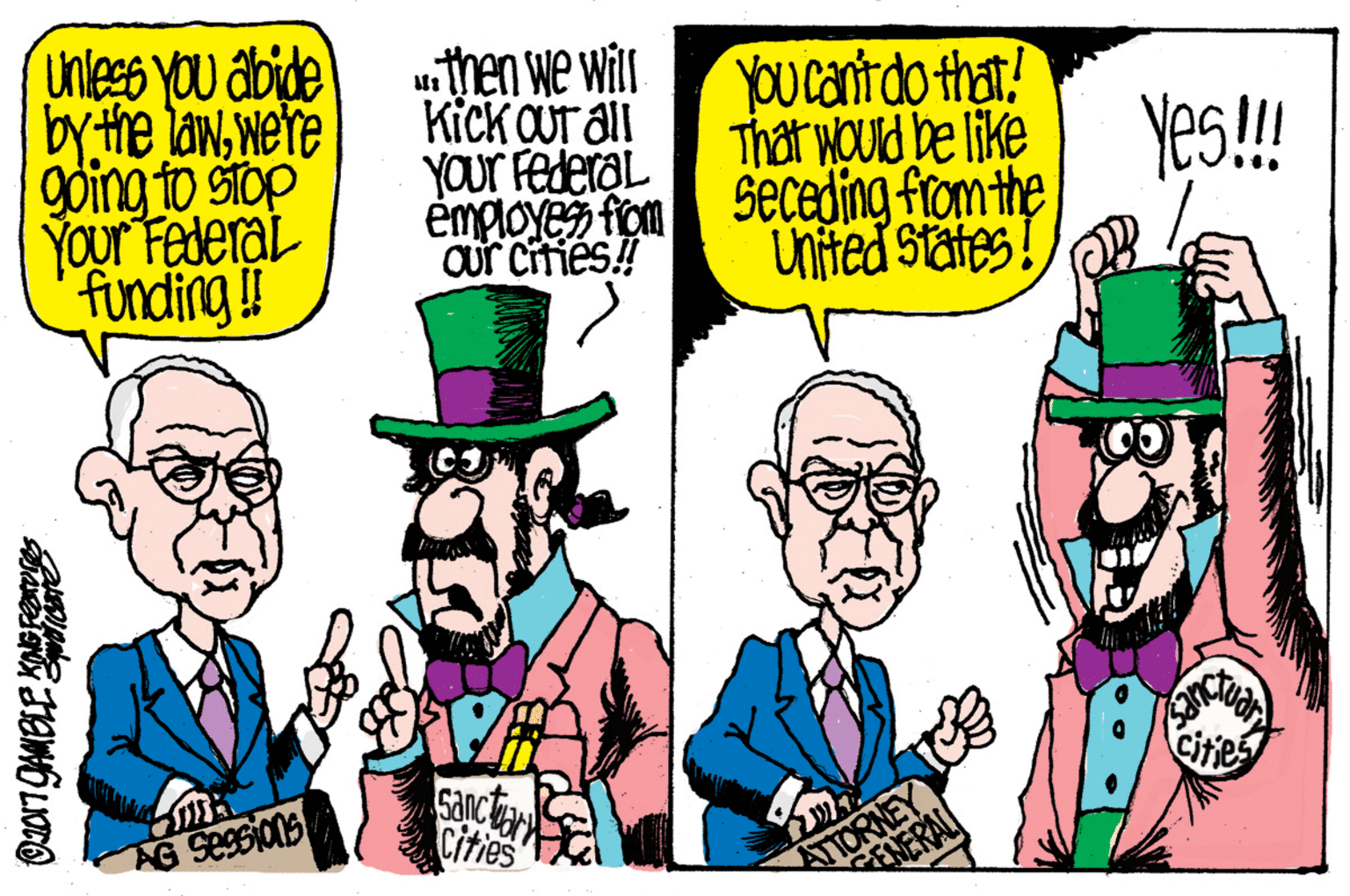 Illustration OCR: Unless You abide by the lawwere going to Siop YOur Federai funding! Then we wil Kick OUT all YOUT Federal émployes fiom Cur citiés! YOUcant do that! That wOUld be like Seceding from the United States! Yes! Cities sanc ar Cities ATTORNEY ENERAL G Sessions Unless You abide by the lawwere going to Siop YOur Federai funding! Then we wil Kick OUT all YOUT Federal émployes fiom Cur citiés! YOUcant do that! That wOUld be like Seceding from the United States! Yes! Cities sanc ar Cities ATTORNEY ENERAL G Sessions
