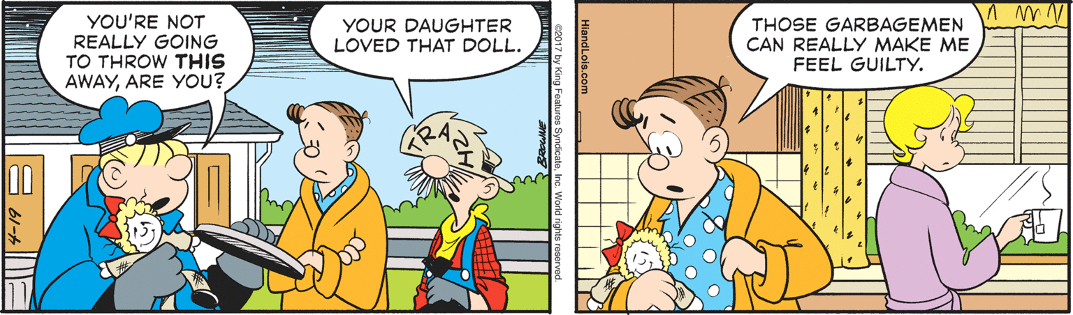 Parallel OCR: YOU'RE NOT REALLY GOING TO THROW THIS AWAYARE YOU? THOSE GARBAGEMEN CAN REALLY MAKE ME FEEL GUILTY. YOUR DAUGHTER LOVED THAT DOLL. HiandLois.com YOU'RE NOT REALLY GOING TO THROW THIS AWAYARE YOU? THOSE GARBAGEMEN CAN REALLY MAKE ME FEEL GUILTY. YOUR DAUGHTER LOVED THAT DOLL. HiandLois.com