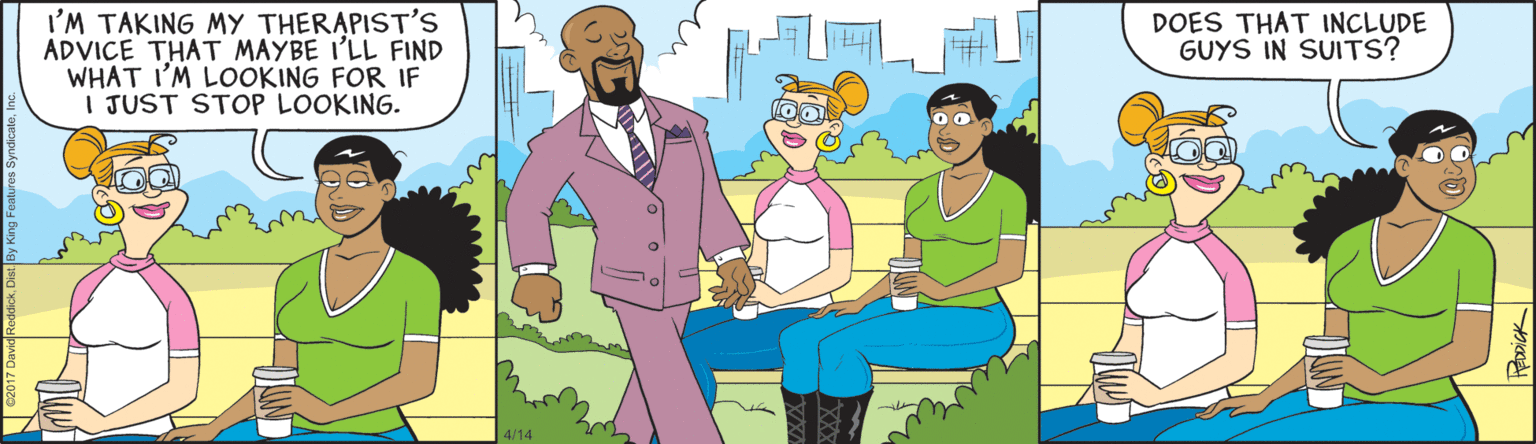 Animated cartoon OCR: I'M TAKING MY THERAPIST's ADVICE THAT MAYBE I'LL FIND WHAT I'M LOOKING FOR IF I JUST STOP LOOKING. DOES THAT INCLUDE GUYS IN SUITS? 4/14 I'M TAKING MY THERAPIST's ADVICE THAT MAYBE I'LL FIND WHAT I'M LOOKING FOR IF I JUST STOP LOOKING. DOES THAT INCLUDE GUYS IN SUITS? 4/14