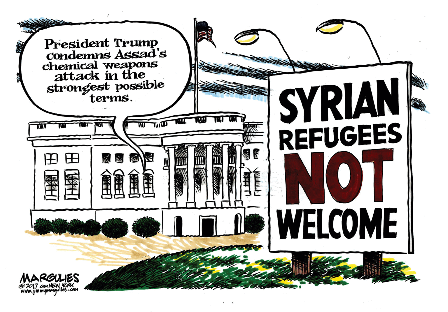 Fiction OCR: President Trump Condemns Assad's chemical weapons attack in the strongest possible SYRIAN REFUGEES terms. NOT WELCOME MARGULIES O07 AMNEWYORK Www.jimmynargulies.com ?H ? President Trump Condemns Assad's chemical weapons attack in the strongest possible SYRIAN REFUGEES terms. NOT WELCOME MARGULIES O07 AMNEWYORK Www.jimmynargulies.com ? H ?
