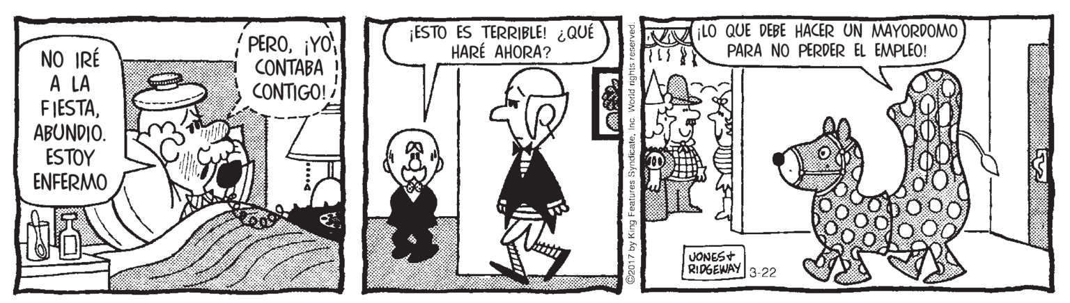 Parallel OCR: ¡ESTO ES TERRIBLE! ¿QUÉ HARÉ AHORA? LO QUE DEBE HACER UN MAYORDOMO PARA NO PERDER EL EMPLEO! PERO¡YO CONTABA ! CONTIGO! NO IRÉ A LA FIESTAABUNDIO. ESTOY ENFERMO JONES+ RIDGEWAY 3-22 ¡ESTO ES TERRIBLE! ¿QUÉ HARÉ AHORA? LO QUE DEBE HACER UN MAYORDOMO PARA NO PERDER EL EMPLEO! PERO¡YO CONTABA ! CONTIGO! NO IRÉ A LA FIESTAABUNDIO. ESTOY ENFERMO JONES+ RIDGEWAY 3-22