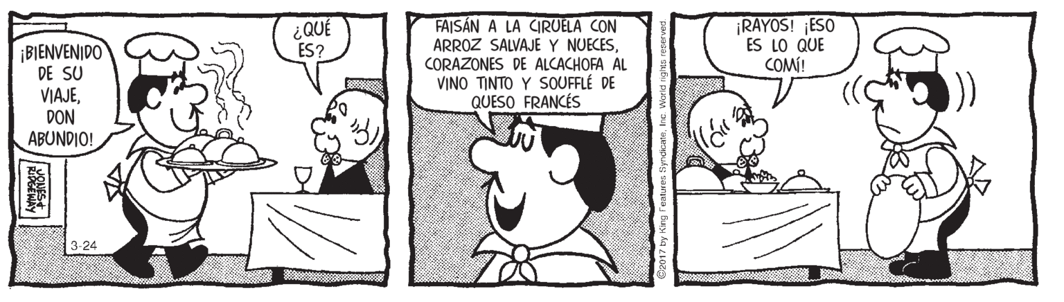 Line OCR: FAISÁN A LA CIRUELA CON ARROZ SALVAJE Y NUECESCORAZONES DE ALCACHOFA AL VINO TINTO Y SOUFFLÉ DE QUESO FRANCÉS ¡RAYOS! ¡ESO ES LO QUE COMÍ! ¿QUÉ ES? BIENVENIDO DE SU VIAJEDON ABUNDIO! 3-24 FAISÁN A LA CIRUELA CON ARROZ SALVAJE Y NUECESCORAZONES DE ALCACHOFA AL VINO TINTO Y SOUFFLÉ DE QUESO FRANCÉS ¡RAYOS! ¡ESO ES LO QUE COMÍ! ¿QUÉ ES? BIENVENIDO DE SU VIAJEDON ABUNDIO! 3-24