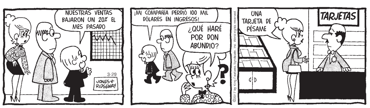 Art OCR: NUESTRAS VENTAS BAJARON UN 20% EL MES PASADO ¡M COMPAÑÍA PERDIÓ 100 MIL DÓLARES EN INGRESOS! UNA TARJETA DE PÉSAME TARJETAS ¿QUÉ HARÉ POR DON ABUNDIO? 3-29 JONES+ RIDGEWAY NUESTRAS VENTAS BAJARON UN 20% EL MES PASADO ¡M COMPAÑÍA PERDIÓ 100 MIL DÓLARES EN INGRESOS! UNA TARJETA DE PÉSAME TARJETAS ¿QUÉ HARÉ POR DON ABUNDIO? 3-29 JONES+ RIDGEWAY