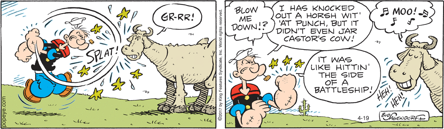 Sharing OCR: BLOW I HAS KNOCKED OUT A HORSH WIT' 'AT PUNCHBUT IT DIDN'T EVEN JAR CASTOR'S COW! GR-RR! ME A MO0! DOWN!? SPLAT! IT WAS LIKE HITTIN' THE SIDE OF A BATTLESHIP! HEH! cer 4-19 BLOW I HAS KNOCKED OUT A HORSH WIT' 'AT PUNCHBUT IT DIDN'T EVEN JAR CASTOR'S COW! GR-RR! ME A MO0! DOWN!? SPLAT! IT WAS LIKE HITTIN' THE SIDE OF A BATTLESHIP! HEH! cer 4-19