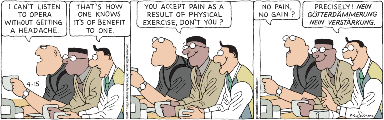 Illustration OCR: I CAN'T LISTEN ?? ?PERA THAT'S HOw ONE KNOWS IT'S OF BENEFIT YOU ACCEPT PAIN AS A RESULT OF PHYSICAL NO PAINNO GAIN ? PRECISELY! NEIN GÖTTERDÄMMERUNG NEIN VERSTÄRKUNG. WITHOUT GETTING EXERCISEDON'T YOU ? A HEADACHE. TO ONE. 4-15 medhanI CAN'T LISTEN ?? ?PERA THAT'S HOw ONE KNOWS IT'S OF BENEFIT YOU ACCEPT PAIN AS A RESULT OF PHYSICAL NO PAINNO GAIN ? PRECISELY! NEIN GÖTTERDÄMMERUNG NEIN VERSTÄRKUNG. WITHOUT GETTING EXERCISEDON'T YOU ? A HEADACHE. TO ONE. 4-15 medhan