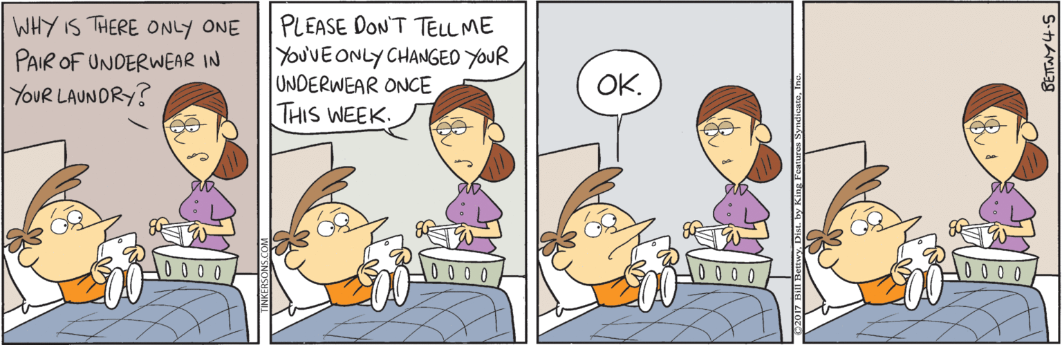 Cartoon OCR: PLEASE DON'T TELL ME You'VEONLY CHANGED YOUR UNDERWEAR ONCE THIS WEEK. WHY IS THERE ONLY ONE PAIR OF UNDERWEAR IN YOUR LAUNDRY? OK. 00 0 0 00 0 0 PLEASE DON'T TELL ME You'VEONLY CHANGED YOUR UNDERWEAR ONCE THIS WEEK. WHY IS THERE ONLY ONE PAIR OF UNDERWEAR IN YOUR LAUNDRY? OK. 00 0 0 00 0 0