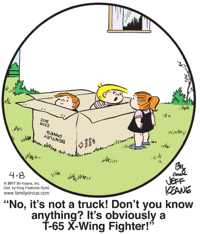 Happy OCR: 302 6IZZ PINES BENTLEY Iwh 4-8 By © 2017 Bil KeaneInc. Dist. by King Features Synd. www.familycircus.com JEFF CEANE "Noit's not a truck! Don't you know anything? It's obviously a Í-65 X-Wing Fighter!" 302 6IZZ PINES BENTLEY Iwh 4-8 By © 2017 Bil KeaneInc. Dist. by King Features Synd. www.familycircus.com JEFF CEANE "Noit's not a truck! Don't you know anything? It's obviously a Í-65 X-Wing Fighter!"