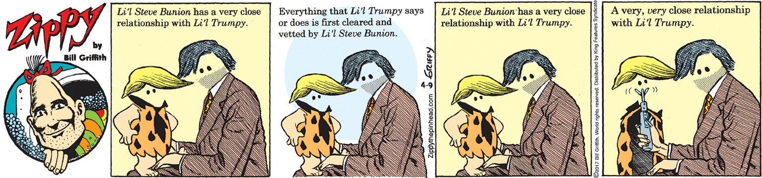 Fiction OCR: Li'l Steve Bunion has a very close relationship with Li'l Trumpy. Everything that Li'l Trumpy says or does is first cleared and vetted by Li'l Steve Bunion. Li'l Steve Bunion has a very close relationship with Li'l Trumpy. A veryvery close relationship with Lil Trumpy. by Bill Griffith Li'l Steve Bunion has a very close relationship with Li'l Trumpy. Everything that Li'l Trumpy says or does is first cleared and vetted by Li'l Steve Bunion. Li'l Steve Bunion has a very close relationship with Li'l Trumpy. A veryvery close relationship with Lil Trumpy. by Bill Griffith