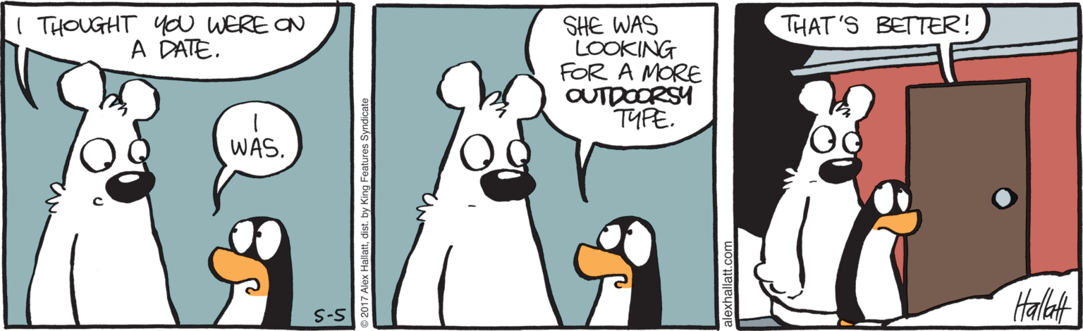 Illustration OCR: I THOUGHT You WERE ON A DATE. THAT'S BETTER! SHE WAS LOOKING FOR A MORE OUTDOORSY TYPE. WAS. Hallat S-5 I THOUGHT You WERE ON A DATE. THAT'S BETTER! SHE WAS LOOKING FOR A MORE OUTDOORSY TYPE. WAS. Hallat S-5