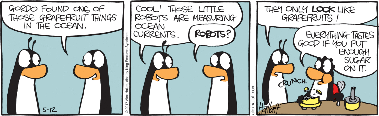 Azure OCR: GORDO FOUND ONE OF THOSE GRAPEFRUIT THINGS IN THE OCEANCOOL! THOSE UTTLE ROBOTS ARE MEASURING OCEAN CURRENTS. THEY ONLY LOOK UKE GRAPEFRUITS ! ROBOTS? EVERYTHING TASTES GOOD IF you PUT ENOUGH SUGAR ON IT. CRUNCH. Palat S-12 GORDO FOUND ONE OF THOSE GRAPEFRUIT THINGS IN THE OCEANCOOL! THOSE UTTLE ROBOTS ARE MEASURING OCEAN CURRENTS. THEY ONLY LOOK UKE GRAPEFRUITS ! ROBOTS? EVERYTHING TASTES GOOD IF you PUT ENOUGH SUGAR ON IT. CRUNCH. Palat S-12