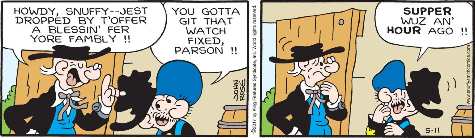 Conversation OCR: HOWDYSNUFFY--JEST DROPPÉD BY T'OFFER A BLESSIN' FER YORE FAMBLY !! YOU GOTTA GIT THAT WATCH FIXEDPARSON !! SUPPER WUZ AN' HOUR AGO ! 511 HOWDYSNUFFY--JEST DROPPÉD BY T'OFFER A BLESSIN' FER YORE FAMBLY !! YOU GOTTA GIT THAT WATCH FIXEDPARSON !! SUPPER WUZ AN' HOUR AGO ! 511