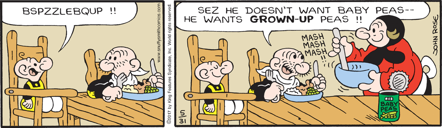 Font OCR: BSPZZLEBQUP !! SEZ HE DOESN'T WANT BABY PEAS-- HE WANTS GROWN-UP PEAS !! MASH MASH MASH BABY PEAS 17 by King Features Sy BSPZZLEBQUP !! SEZ HE DOESN'T WANT BABY PEAS-- HE WANTS GROWN-UP PEAS !! MASH MASH MASH BABY PEAS 17 by King Features Sy
