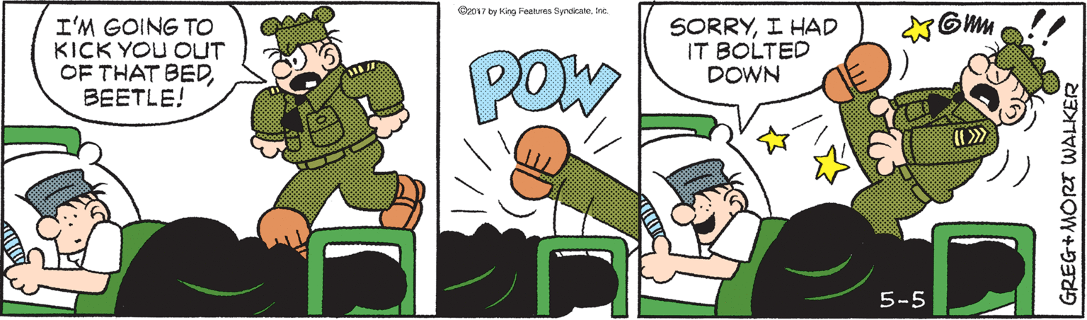 Graphics OCR: @2017 by King Fealtures SyndicaleInc I'M GOING TO KICK YOU OUT OF THAT BEDBEETLE! POW SORRYI HAD IT BOLTED DOWN 5-5 GREG+MORT WALKER @2017 by King Fealtures SyndicaleInc I'M GOING TO KICK YOU OUT OF THAT BEDBEETLE! POW SORRYI HAD IT BOLTED DOWN 5-5 GREG+MORT WALKER