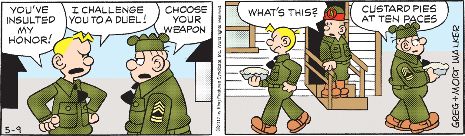 Illustration OCR: YOU'VE INSULTED MY HONOR! I CHALLENGE YOU TO A DUEL! CHOOSE YOUR WEAPON CUSTARD PIES AT TEN PACES WHAT'S THIS? 5-9 ©2017 by King Fentures SyndicateInc. World rights reserved. GREG+MORT WALKER YOU'VE INSULTED MY HONOR! I CHALLENGE YOU TO A DUEL! CHOOSE YOUR WEAPON CUSTARD PIES AT TEN PACES WHAT'S THIS? 5-9 ©2017 by King Fentures SyndicateInc. World rights reserved. GREG+MORT WALKER