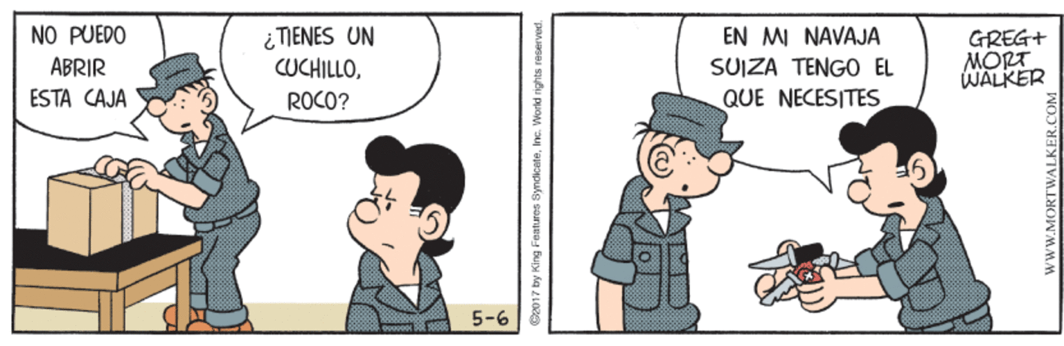 Parallel OCR: NO PUEDO i TIENES UN CUCHILLOEN MI NAVAJA GREG+ MORT WALKER ÁBRIR SUIZA TENGO EL ESTA CAJA ROCO? QUE NECESITES 5-6 B2017 by King Features SyndicateInc. World rights reserved. wwW.MORTWALKER.COM NO PUEDO i TIENES UN CUCHILLOEN MI NAVAJA GREG+ MORT WALKER ÁBRIR SUIZA TENGO EL ESTA CAJA ROCO? QUE NECESITES 5-6 B2017 by King Features SyndicateInc. World rights reserved. wwW.MORTWALKER.COM