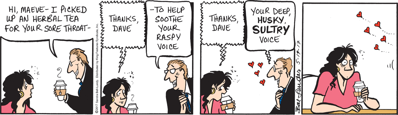 Conversation OCR: HIMAEVE-I PICKED UP AN HERBAL TEA FOR YOUR SORE THROAT- -TO HELP SOOTHE YOUR RASPY THANKSDAVE THANKSDAVE YOUR DEEPSULTRY VOICE VOICE Bal funder 5-19-17 HIMAEVE-I PICKED UP AN HERBAL TEA FOR YOUR SORE THROAT- -TO HELP SOOTHE YOUR RASPY THANKSDAVE THANKSDAVE YOUR DEEPSULTRY VOICE VOICE Bal funder 5-19-17