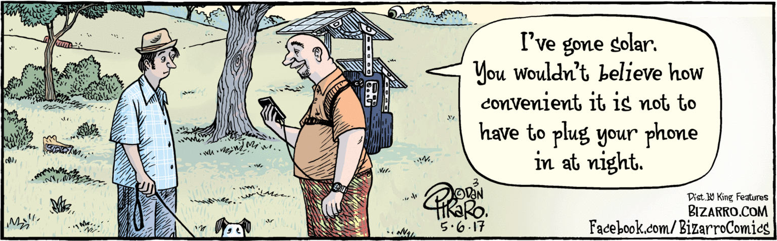 Illustration OCR: BIZARRO.COM Facebook.com/BizarroComics Dist. Y King Features I've gone solar. You wouldn't believe how convenient it is not to have to plug your phone in at night. OVN 5.6.17 BIZARRO.COM Facebook.com/BizarroComics Dist. Y King Features I've gone solar. You wouldn't believe how convenient it is not to have to plug your phone in at night. OVN 5.6.17