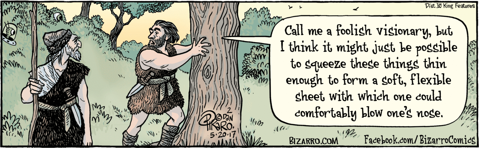 Publication OCR: BIZARRÓ.COM Facebook.com/BizarroComics Dist 9 King Faturas Call me a foolish visionarybut I think it might just be possible to squeeze these things thin enough to form a softflexible sheet with which one could comfortably blow one's nose. ODON ? 5.20.17 BIZARRÓ.COM Facebook.com/BizarroComics Dist 9 King Faturas Call me a foolish visionarybut I think it might just be possible to squeeze these things thin enough to form a softflexible sheet with which one could comfortably blow one's nose. ODON ? 5.20.17