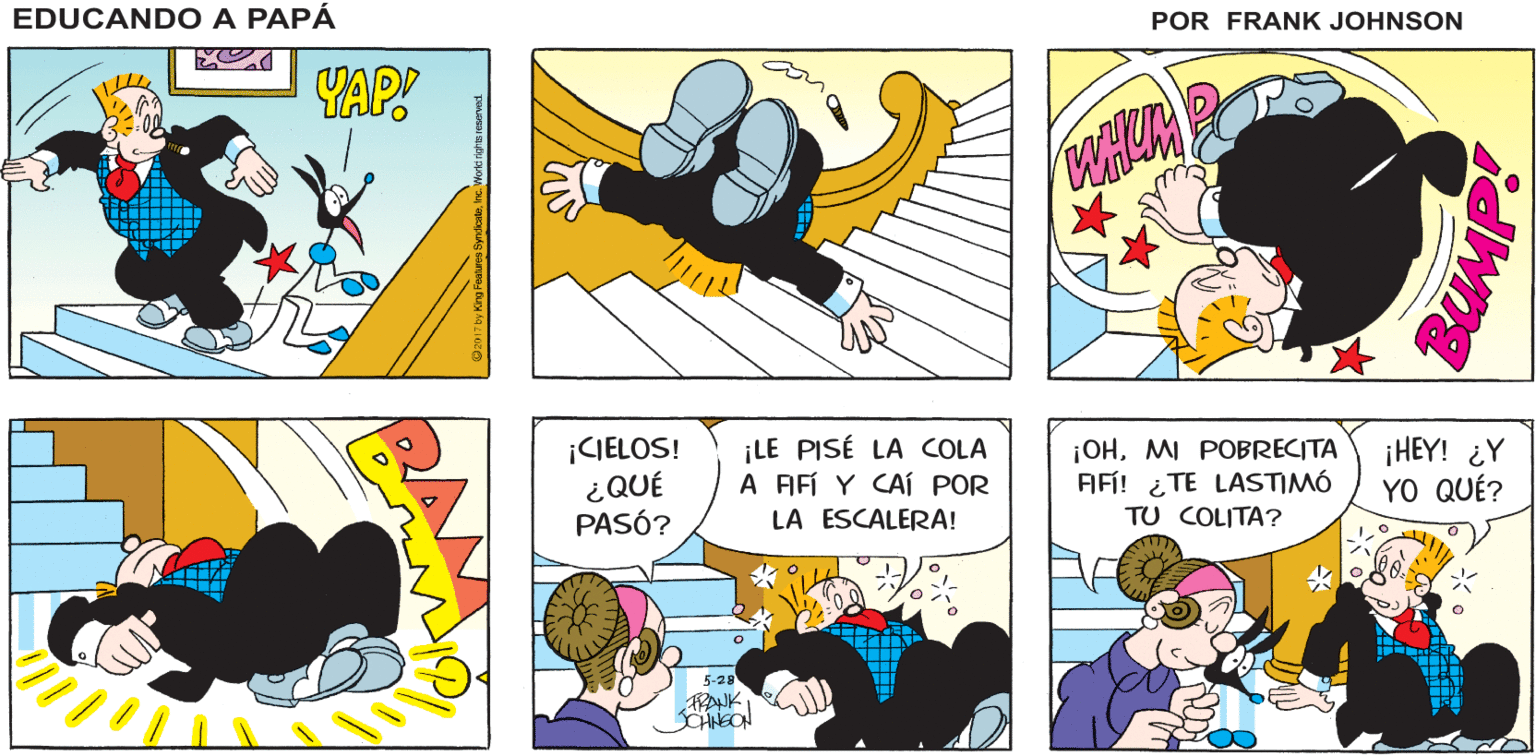 Line OCR: EDUCANDO A PAPÁ FRANK JOHNSON YAP! ¡CIELOS! ¿QUÉ PASÓ? ¡LE PISÉ LA COLA A AFÍ Y CAí POR ¡OHMI POBRECITA FIFÍ! ¿ TE LASTIMÓ TU COLITA? ¡HEY! ¿Y YO QUÉ? LA ESCALERA! 5-28 EDUCANDO A PAPÁ FRANK JOHNSON YAP! ¡CIELOS! ¿QUÉ PASÓ? ¡LE PISÉ LA COLA A AFÍ Y CAí POR ¡OHMI POBRECITA FIFÍ! ¿ TE LASTIMÓ TU COLITA? ¡HEY! ¿Y YO QUÉ? LA ESCALERA! 5-28