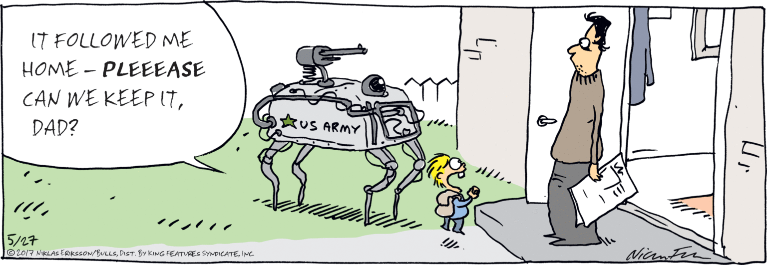 Conversation OCR: IT FOLLOWED ME HOME - PLEEEASE CAN WE KEEP I1TDAD? ?US ARMY 2I[?2 5/27 ©2017 NIKLAS ERIKCSON/BULLSINC. IT FOLLOWED ME HOME - PLEEEASE CAN WE KEEP I1TDAD? ?US ARMY 2I[?2 5/27 ©2017 NIKLAS ERIKCSON/BULLSDIST. BY KING FEATURES SYNDICATE