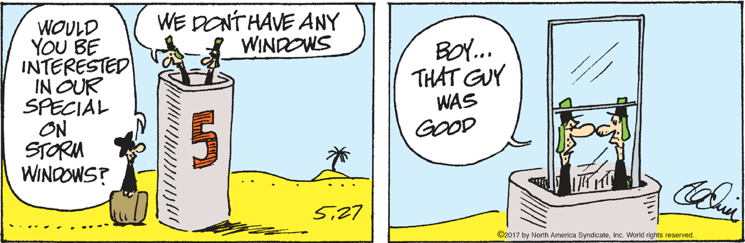 Cylinder OCR: WE DONT HAVE ANY WINDOWS WOULD YOU BE INTERESTED IN OUR SPECIAL ON STORM WINDOWS? BY.. THAT GUY WAS GOOD 5 527 ©2017 by North America SyndicateInc. World rights reserved. WE DONT HAVE ANY WINDOWS WOULD YOU BE INTERESTED IN OUR SPECIAL ON STORM WINDOWS? BY.. THAT GUY WAS GOOD 5 527 ©2017 by North America SyndicateInc. World rights reserved.