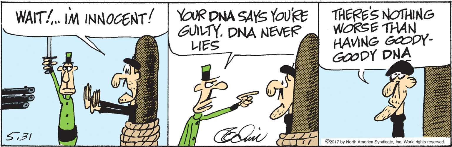 Artwork OCR: THERE'S NOTHING WORSE THAN HAVING GOODY- GOODY DNA WAIT!. IM INNOCENT! YOUR DNA SAYS YOURE GUILTY. DNA NEVER LIES ?? 5131 ©2017 by North America SyndicaleInc. World rights reserved. THERE'S NOTHING WORSE THAN HAVING GOODY- GOODY DNA WAIT!. IM INNOCENT! YOUR DNA SAYS YOURE GUILTY. DNA NEVER LIES ? ? 5131 ©2017 by North America SyndicaleInc. World rights reserved.