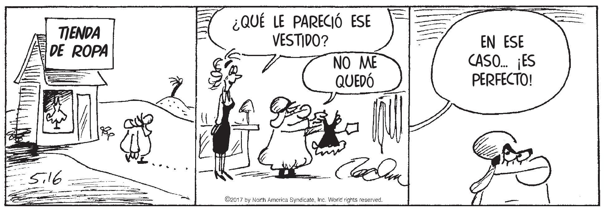 Font OCR: TIENDA DE ROPA ¿QUÉ LE PARECIÓ ESE VESTIDO? NO ME QUEDÓ EN ESE CASO. ¡ES PERFECTO! Si16 ©2017 by North Amorica SyndicateInc. World rights reserved. TIENDA DE ROPA ¿QUÉ LE PARECIÓ ESE VESTIDO? NO ME QUEDÓ EN ESE CASO. ¡ES PERFECTO! Si16 ©2017 by North Amorica SyndicateInc. World rights reserved.