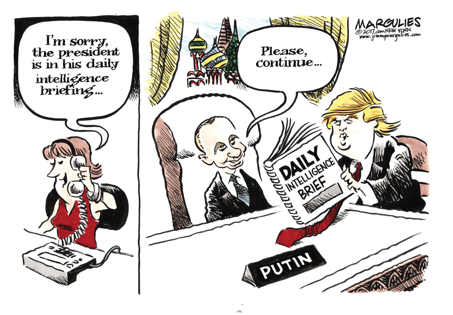 Comic book OCR: I'm sorrythe president is in his daily intelligence briefing. Pleasecontinue. MARCULIES O017.AMNEW YORK www.jimmmarguies.com DAILY INTELLIGENCE BRIEF PUTIN I'm sorrythe president is in his daily intelligence briefing. Pleasecontinue. MARCULIES O017.AMNEW YORK www.jimmmarguies.com DAILY INTELLIGENCE BRIEF PUTIN