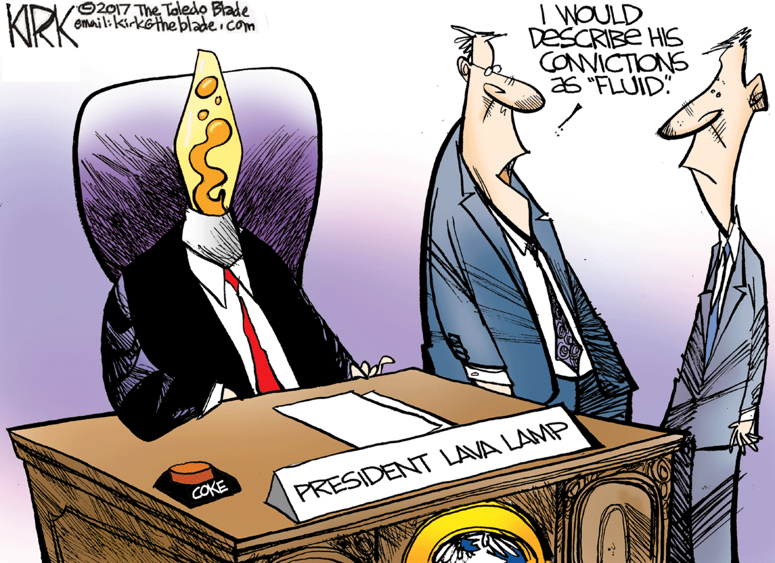 Desk OCR: KRK 2017 The Toledo Blade email:kirketheblade.com I WOULD DESCRIBE HIS CONVICTIONS as "FLUID" COKE PRESIDENT LAVA LAMP KRK 2017 The Toledo Blade email:kirketheblade.com I WOULD DESCRIBE HIS CONVICTIONS as "FLUID" COKE PRESIDENT LAVA LAMP