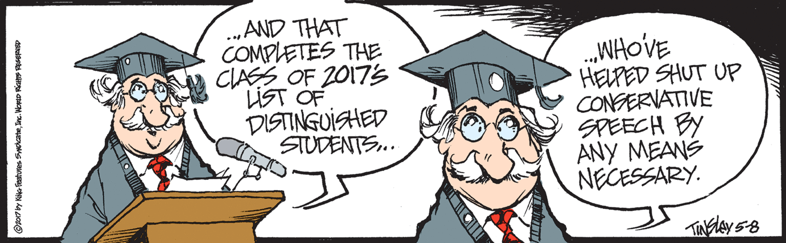 Happy OCR: ..AND THAT COMPLETES THE CIASS OF 20173 LIST OF DISTINGUISHED STUDENTS. „WHOVE HELPED SHUT UP CONSERVATIVE SPEECH BY ANY MEANS NECESSARY. Or017 by KiG Features SwdcateInc. WOED RiCHS REseR ..AND THAT COMPLETES THE CIASS OF 20173 LIST OF DISTINGUISHED STUDENTS. „WHOVE HELPED SHUT UP CONSERVATIVE SPEECH BY ANY MEANS NECESSARY. Or017 by KiG Features SwdcateInc. WOED RiCHS REseR