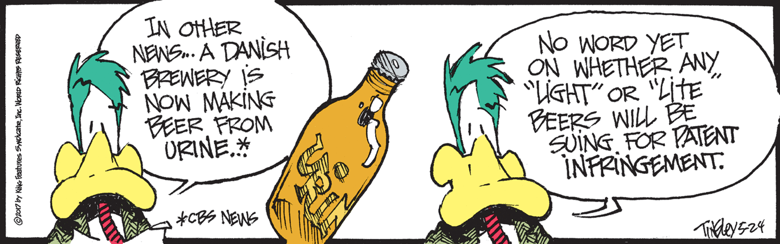 Graphics OCR: IN OTHER NENS. A DANISH BREWERY IS NOW MAKING BEER FROM URINE.* No WORD YET ON WHETHER ANY "UGHT" OR "LITE BEERS WILL BE SUINGFOR PATENT INFRINGEMENT. *CBS NENS Tkleys24 017 by Kike Fieatures SwdcateInc. WorD RicH RESERIED IN OTHER NENS. A DANISH BREWERY IS NOW MAKING BEER FROM URINE.* No WORD YET ON WHETHER ANY "UGHT" OR "LITE BEERS WILL BE SUINGFOR PATENT INFRINGEMENT. *CBS NENS Tkleys24 017 by Kike Fieatures SwdcateInc. WorD RicH RESERIED