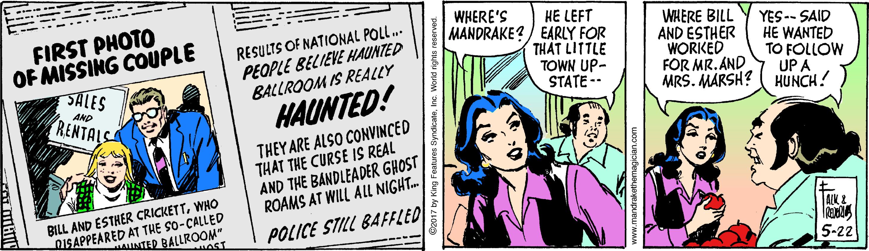 Newspaper OCR: FIRST PHOTO OF MISSING COUPLE SALES RENTALC WHERE'S RESULTS OF NATIONAL POLL. PEOPLE BELIEVE HAUNTED BALLROOM IS REALLY HE LEFT MANDRAKE? ) EARLY FOR THAT LITTLE TOWN UP- STATE -- WHERE BILL AND ESTHER WORKED FOR MR. AND MRS. MARSH? HUNCH! YES -- SAID HE WANTED TO FOLLOW UP A AND HAUNTED! THEY ARE ALSO CONVINCED THAT THE CURSE IS REAL AND THE BANDLEADER GHOST ROAMS AT WILL ALL NIGHT. DISAPPEARED AT THE SO-CALLED HAUNTED BALLROOM" HOST BILL AND ESTHER CRICKETTWHO POLICE STILL BAFFLED ALK & 5-22 www.mandrakethemagician.com FIRST PHOTO OF MISSING COUPLE SALES RENTALC WHERE'S RESULTS OF NATIONAL POLL. PEOPLE BELIEVE HAUNTED BALLROOM IS REALLY HE LEFT MANDRAKE? ) EARLY FOR THAT LITTLE TOWN UP- STATE -- WHERE BILL AND ESTHER WORKED FOR MR. AND MRS. MARSH? HUNCH! YES -- SAID HE WANTED TO FOLLOW UP A AND HAUNTED! THEY ARE ALSO CONVINCED THAT THE CURSE IS REAL AND THE BANDLEADER GHOST ROAMS AT WILL ALL NIGHT. DISAPPEARED AT THE SO-CALLED HAUNTED BALLROOM" HOST BILL AND ESTHER CRICKETTWHO POLICE STILL BAFFLED ALK & 5-22 www.mandrakethemagician.com