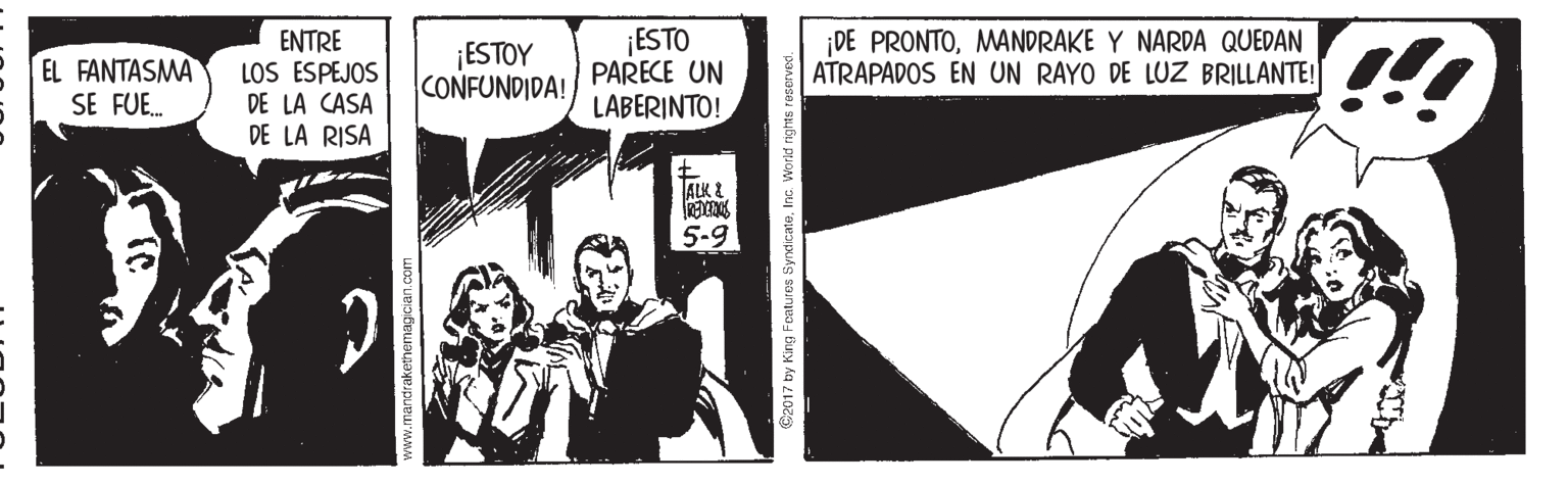 Comic book OCR: EL FANTASMA SE FUE. ENTRE LOS ESPEJOS DE LA CASA DE LA RISA ¡ESTOY CONFUNDIDA! ¡ESTO PARECE UN LABERINTO! ¡DE PRONTOMANDRAKE Y NARDA QUEDAN ATRAPADOS EN UN RAYO DE LUZ BRILLANTE! ALK E 5-9 EL FANTASMA SE FUE. ENTRE LOS ESPEJOS DE LA CASA DE LA RISA ¡ESTOY CONFUNDIDA! ¡ESTO PARECE UN LABERINTO! ¡DE PRONTOMANDRAKE Y NARDA QUEDAN ATRAPADOS EN UN RAYO DE LUZ BRILLANTE! ALK E 5-9