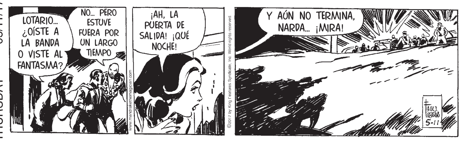 Comic book OCR: LOTARIO. ¿OÍSTE A LA BANDA O VISTE AL FANTASMA? NO. PERO ESTUVE FUERA POR UN LARGO TIEMPO ¡AHLA PUERTA DE SALIDA! ¡QUÉ NOCHE! Y AÚN NO TERMINANARDA. ¡MIRA! AULY 5-11 O2017 by King reatures SyndicateInc World rights reserved LOTARIO. ¿OÍSTE A LA BANDA O VISTE AL FANTASMA? NO. PERO ESTUVE FUERA POR UN LARGO TIEMPO ¡AHLA PUERTA DE SALIDA! ¡QUÉ NOCHE! Y AÚN NO TERMINANARDA. ¡MIRA! AULY 5-11 O2017 by King reatures SyndicateInc World rights reserved
