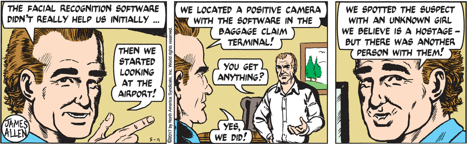 Font OCR: THE FACIAL RECOGNITION SOFTWARE DIDN'T REALLY HELP US INITIALLY ... WE LOCATED A POSITIVE CAMERA WITH THE SOFTWARE IN THE BAGGAGE CLAIM TERMINAL! WE SPOTTED THE SUSPECT WITH AN UNKNOWN GIRL WE BELIEVE IS A HOSTAGE - BUT THERE WAS ANOTHER PERSON WITH THEM! THEN WE STARTED LOOKING AT THE AIRPORT! YOU GET ANYTHING? JAMES ALLEN YESWE DID! 5-11 THE FACIAL RECOGNITION SOFTWARE DIDN'T REALLY HELP US INITIALLY ... WE LOCATED A POSITIVE CAMERA WITH THE SOFTWARE IN THE BAGGAGE CLAIM TERMINAL! WE SPOTTED THE SUSPECT WITH AN UNKNOWN GIRL WE BELIEVE IS A HOSTAGE - BUT THERE WAS ANOTHER PERSON WITH THEM! THEN WE STARTED LOOKING AT THE AIRPORT! YOU GET ANYTHING? JAMES ALLEN YESWE DID! 5-11