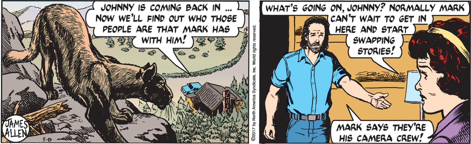 Comics OCR: WHAT'S GOING ONJOHNNY? NORMALLY MARK CAN'T WAIT TO GET IN HERE AND START SWAPPING STORIES! JOHNNY IS COMING BACK IN NOW WE'LL FIND OUT WHO THOSE PEOPLE ARE THAT MARK HAS WITH HIM! JAMES ALLEN MARK SAYS THEY'RE HIS CAMERA CREW! 5-7 17 by North America SyndicateInc. World rights reserved. WHAT'S GOING ONJOHNNY? NORMALLY MARK CAN'T WAIT TO GET IN HERE AND START SWAPPING STORIES! JOHNNY IS COMING BACK IN NOW WE'LL FIND OUT WHO THOSE PEOPLE ARE THAT MARK HAS WITH HIM! JAMES ALLEN MARK SAYS THEY'RE HIS CAMERA CREW! 5-7 17 by North America SyndicateInc. World rights reserved.