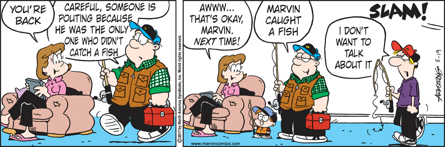 Conversation OCR: CAREFULSOMEONE IS POUTING BECAUSE HE WAS THE ONLY ONE WHO DIDN'T CATCH A FISH AWW... THAT'S OKAYNEXT TIME! YOU'RE BACK MARVIN CAUGHT A FISH SLAM! I DON'T WANT TO TALK ABOUT IT www.marvincomics.com CAREFULSOMEONE IS POUTING BECAUSE HE WAS THE ONLY ONE WHO DIDN'T CATCH A FISH AWW... THAT'S OKAYNEXT TIME! YOU'RE BACK MARVIN CAUGHT A FISH SLAM! I DON'T WANT TO TALK ABOUT IT www.marvincomics.com