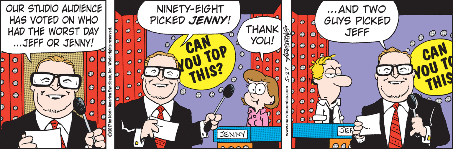 Publication OCR: OUR STUDIO AUDIENCE HAS VOTED ON WHO HAD THE WORST DAY ..JEFF OR JENNY! NINETY-EIGHT PICKED JENNY! THANK YOU! ... AND TWO GUYS PICKED CAN JEFF YOU TOP THIS? CAN YOU TO THIS JENNY JEFE O o 0 0 o O 0 0 0 0 O O 0 0 O O O O O OUR STUDIO AUDIENCE HAS VOTED ON WHO HAD THE WORST DAY ..JEFF OR JENNY! NINETY-EIGHT PICKED JENNY! THANK YOU! ... AND TWO GUYS PICKED CAN JEFF YOU TOP THIS? CAN YOU TO THIS JENNY JEFE O o 0 0 o O 0 0 0 0 O O 0 0 O O O O O