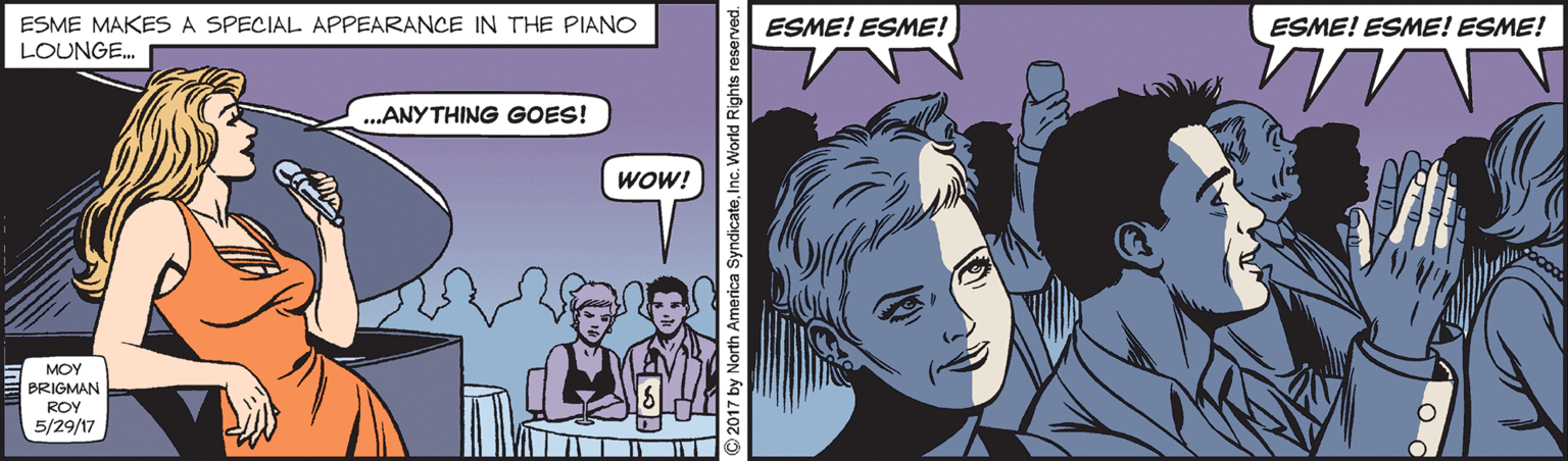 Comics OCR: ESME! ESME! ESME! ESME MAKES A SPECIAL APPEARANCE IN THE PIANO LOUNGE. ESME! ESME! ...ANY THING GOES! WOW! MOY BRIGMAN ROY 5/29/17 ©2017 by ESME! ESME! ESME! ESME MAKES A SPECIAL APPEARANCE IN THE PIANO LOUNGE. ESME! ESME! ...ANY THING GOES! WOW! MOY BRIGMAN ROY 5/29/17 ©2017 by